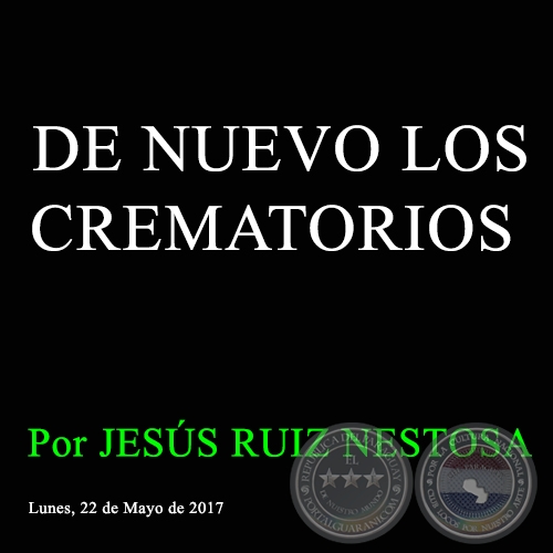 DE NUEVO LOS CREMATORIOS - Por JESÚS RUIZ NESTOSA - Lunes, 22 de Mayo de 2017 